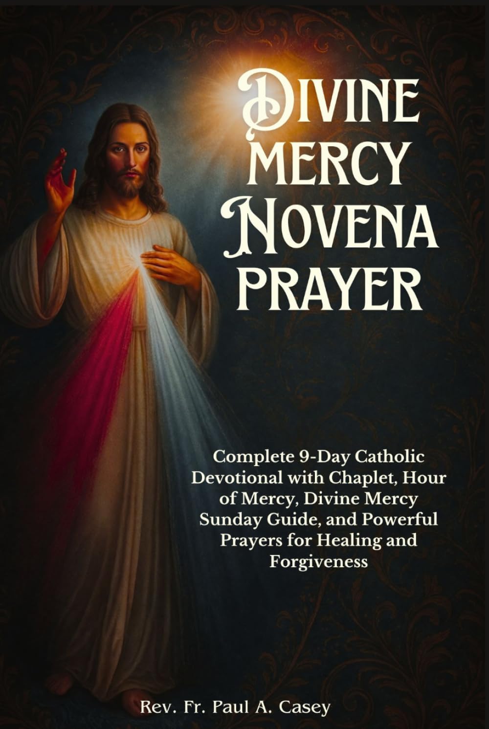 DIVINE MERCY NOVENA PRAYER: Complete 9-Day Catholic Devotional with Chaplet, Hour of Mercy, Divine Mercy Sunday Guide, and Powerful Prayers for Healing and Forgiveness