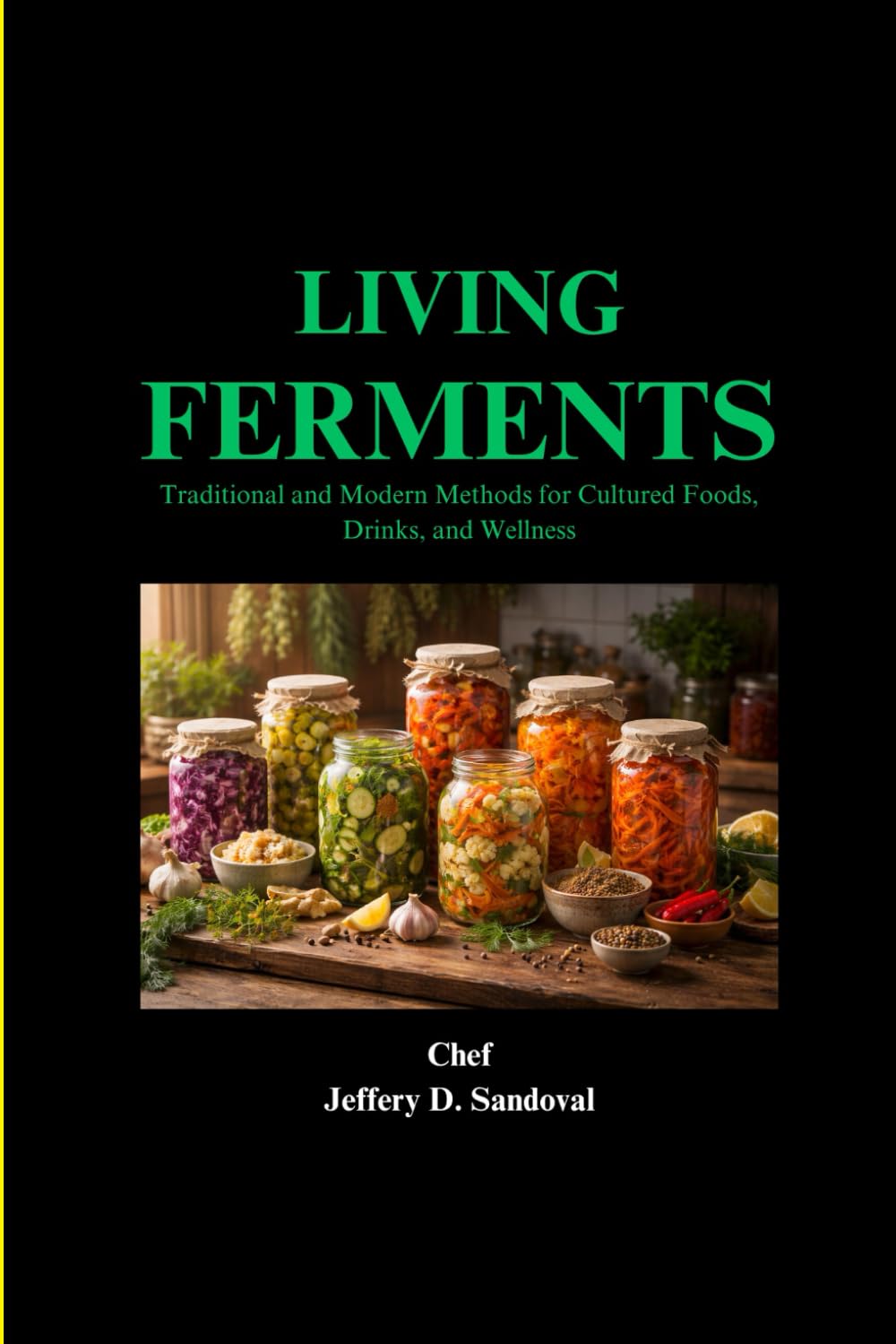 LIVING FERMENTS: Traditional and Modern Methods for Cultured Foods, Drinks, and Wellness