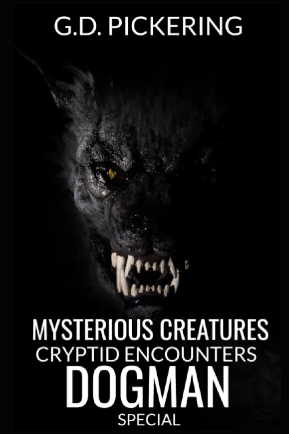 Mysterious Creatures: Cryptid Encounters Dogman Special: Amazing and terrifying first hand encounters with Dogman
