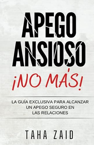 ¡NO MÁS APEGO ANSIOSO!: LA GUÍA EXCLUSIVA PARA ALCANZAR UN APEGO SEGURO EN LAS RELACIONES