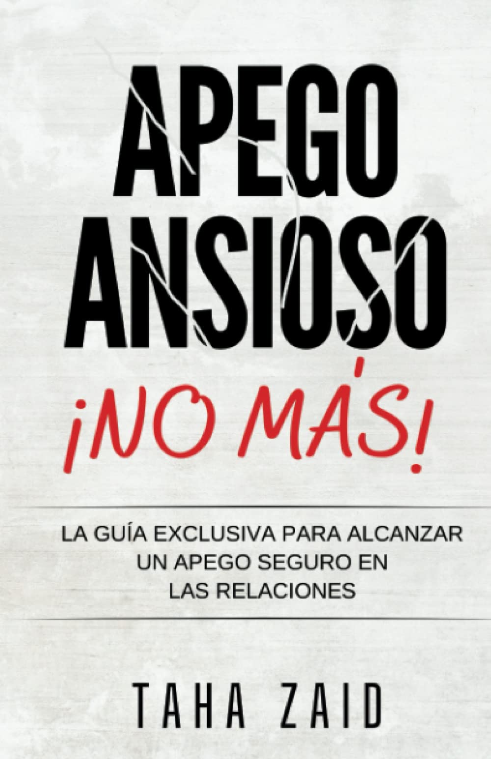 ¡NO MÁS APEGO ANSIOSO!: LA GUÍA EXCLUSIVA PARA ALCANZAR UN APEGO SEGURO EN LAS RELACIONES
