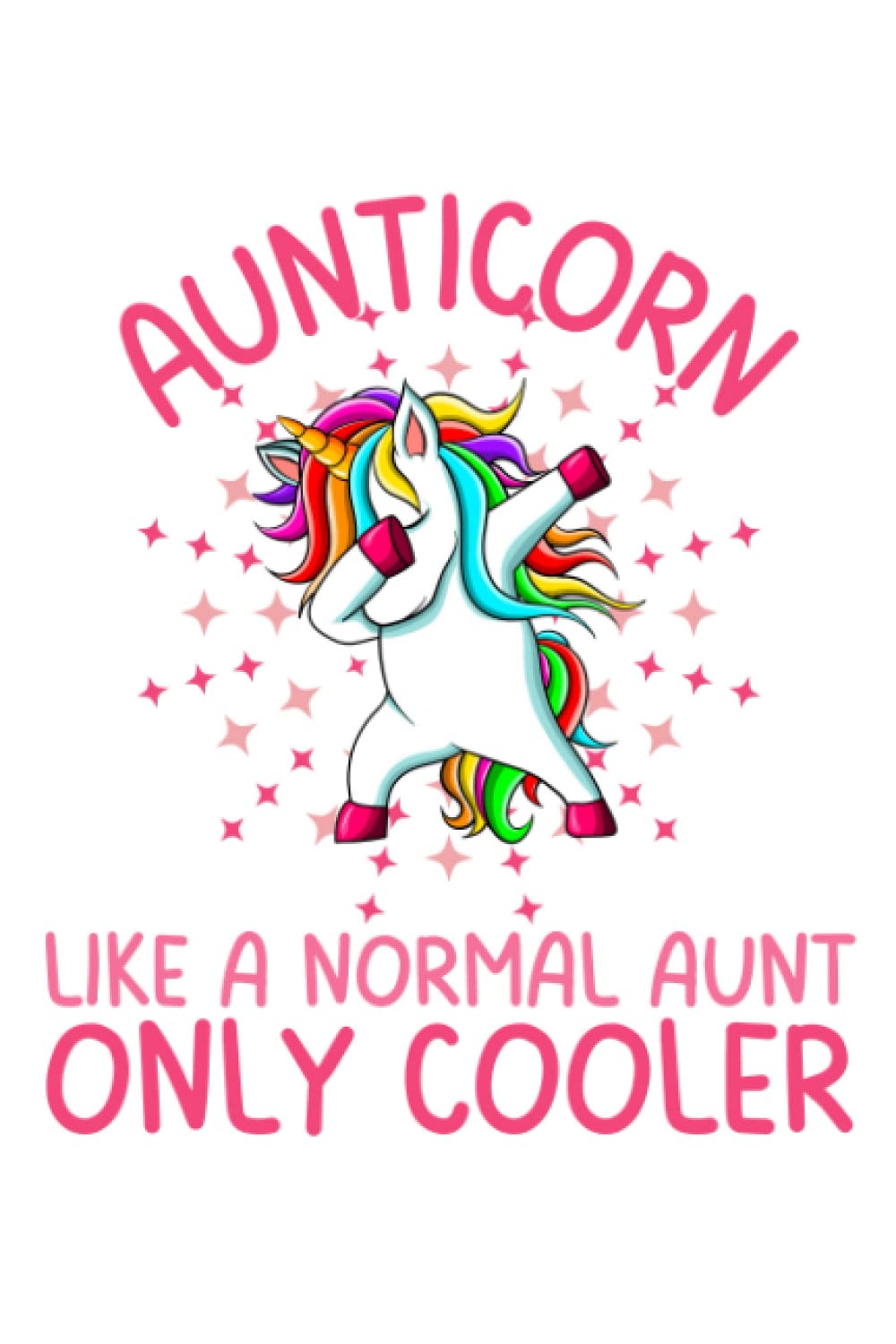 Fun Dabbing Unicorn Gifts For Aunts, "Aunticorn Like A Normal Aunt, Only Cooler" Soft Cover 6x9" Notebook, Rainbow Unicorn Lovers: Perfect quote for those awesome aunts we know and love