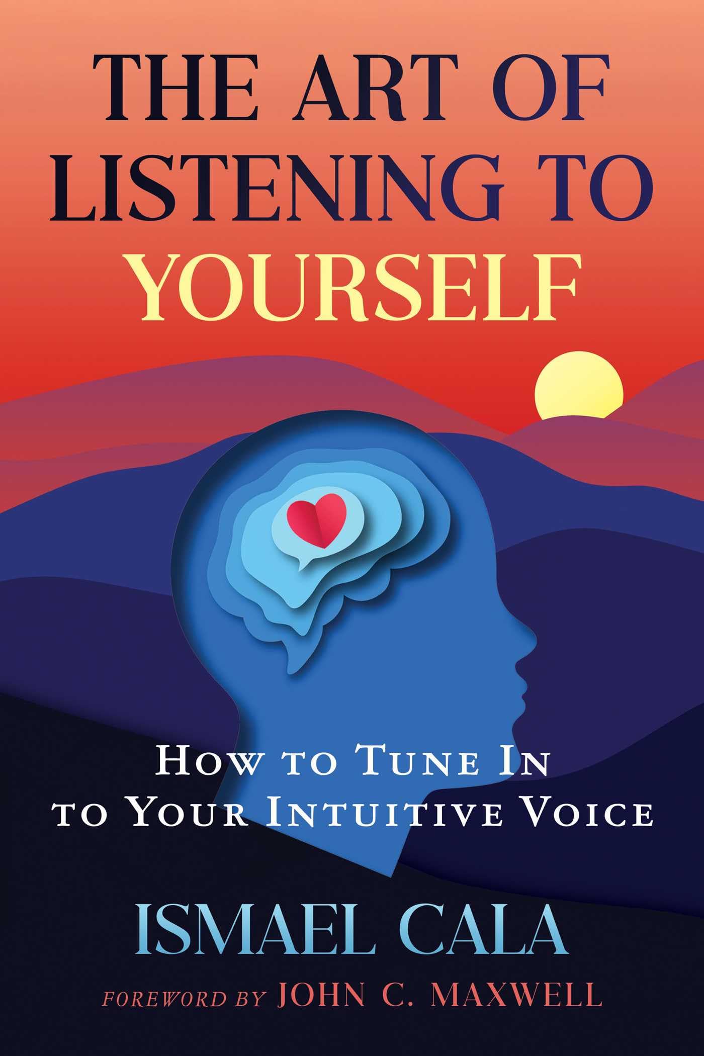 The Art of Listening to Yourself: How to Tune In to Your Intuitive Voice