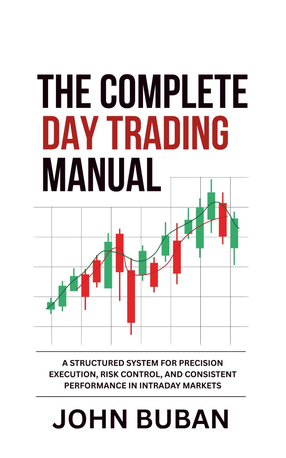The Complete Day Trading Manual: A Structured System for Precision Execution, Risk Control, and Consistent Performance in Intraday Markets