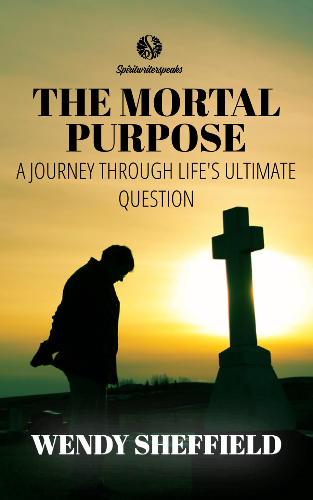 The Mortal Purpose: A Journey Through Life's Ultimate Question: Discovering the Meaning of Life: A Profound Exploration in The Mortal Purpose (Spiritwriterspeaks For Spiritual Books)