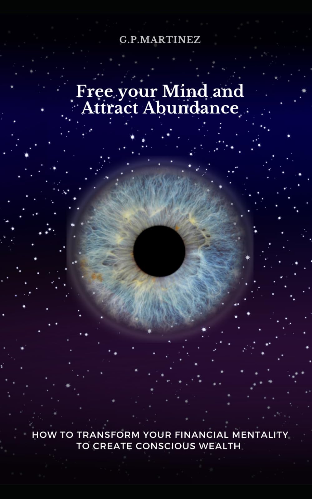 Free your Mind and Attract Abundance: How to Transform your Financial Mentality to Create Conscious Wealth (Free your mind and empower it to manifest financial freedom.)