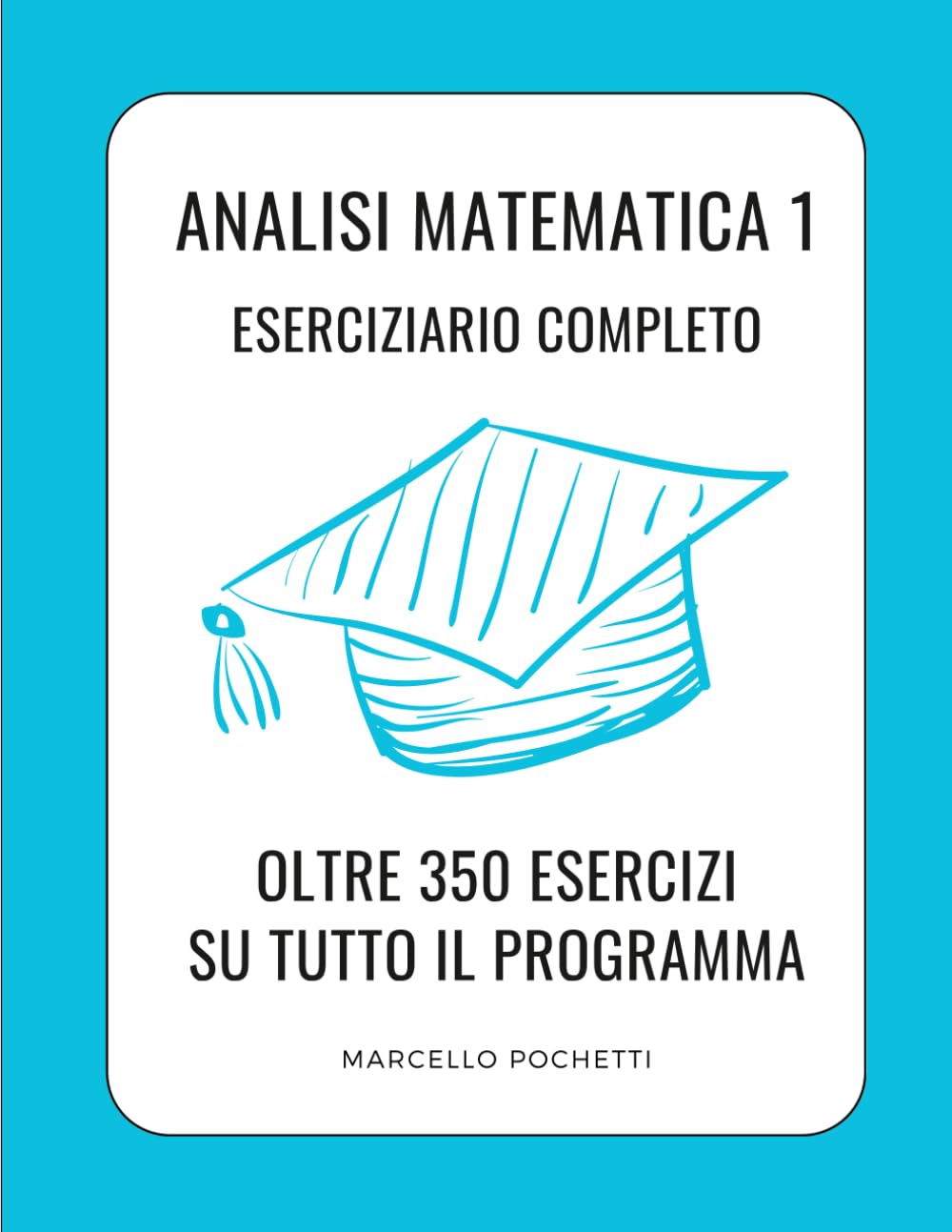 Analisi Matematica 1: Oltre 350 esercizi completamente svolti su tutto il programma