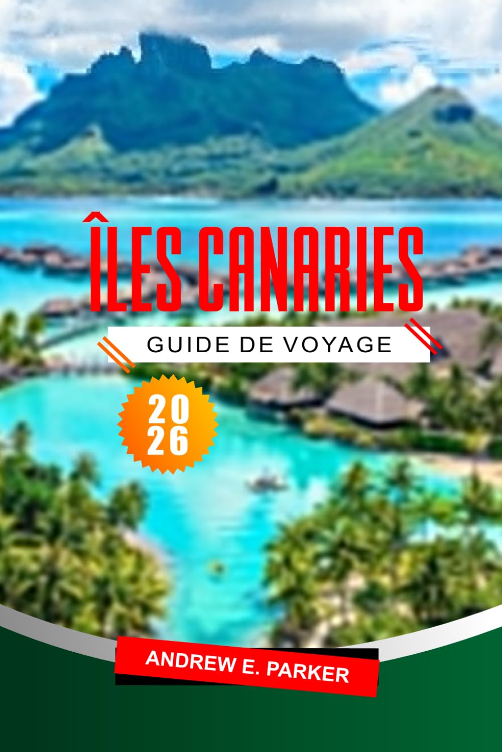 Îles Canaries Guide De Voyage 2026: Plages incontournables, itinéraires, randonnées pittoresques, cartes et conseils pratiques pour explorer l'Espagne