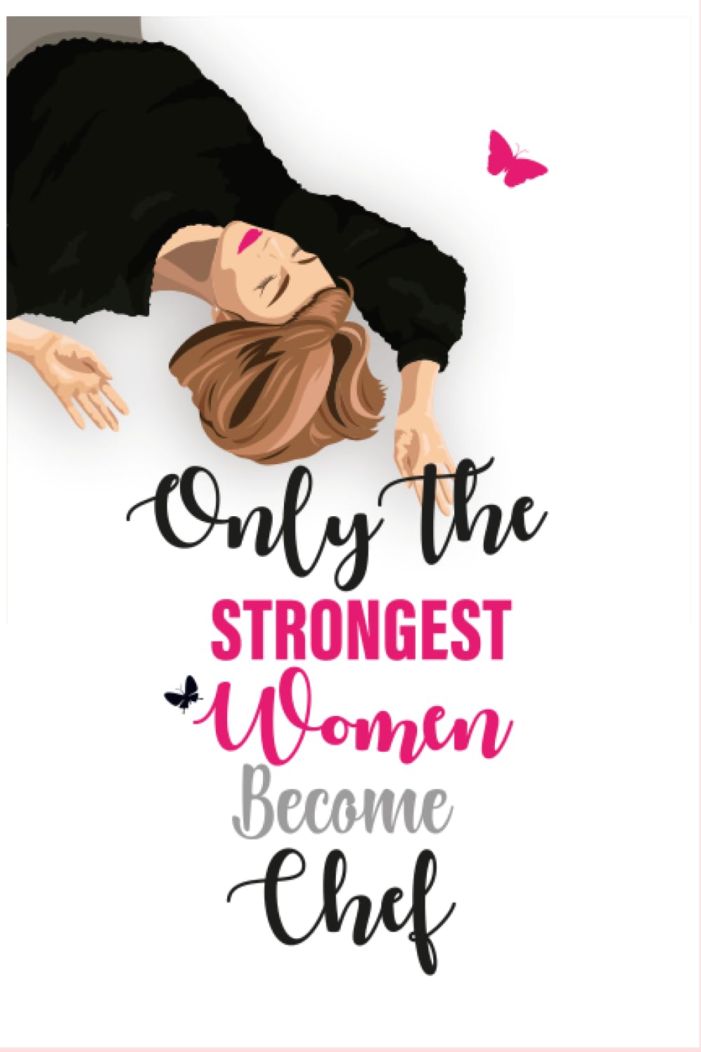 Only The Strongest Women Become Chef: Blank Lined Inspirational Notebook Gift for Chef women, Cute Notebook |Journal | Diary | Composition | 6x9 | 110 Pages | Funny Chef Notebook Gift for Women