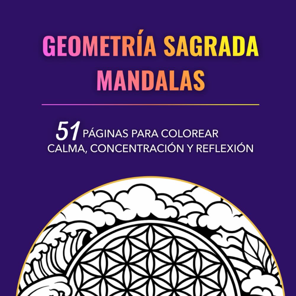 GEOMETRÍA SAGRADA MANDALAS: 51 PÁGINAS PARA COLOREAR CALMA, CONCENTRACIÓN Y REFLEXIÓN