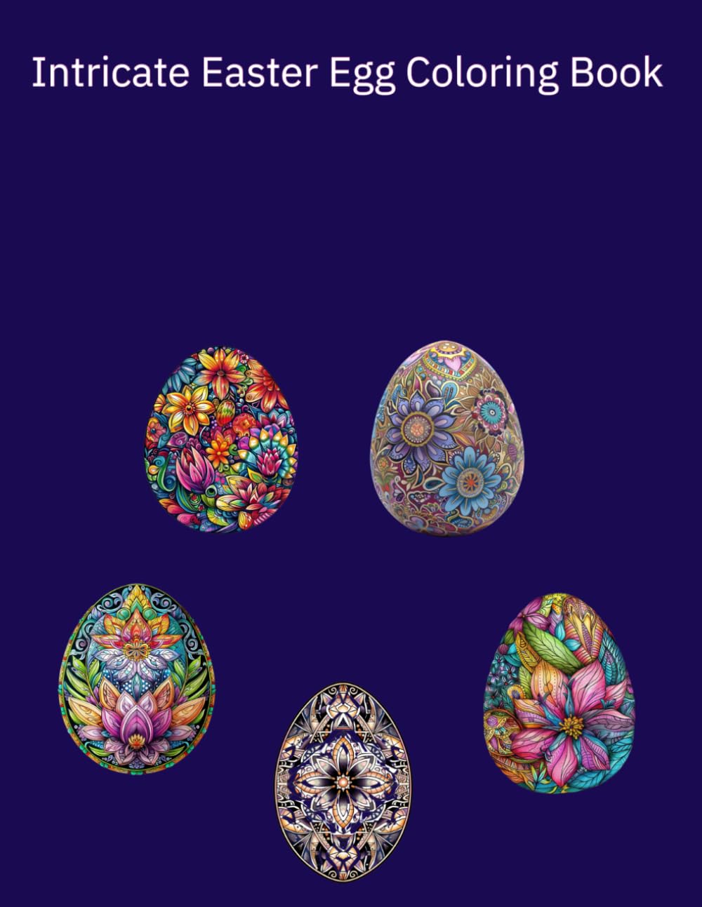 Intricate Easter Egg Coloring Book: A Collection of Abstract Geometric and Floral Ukrainian Easter Egg Designs for Relaxation and Creativity