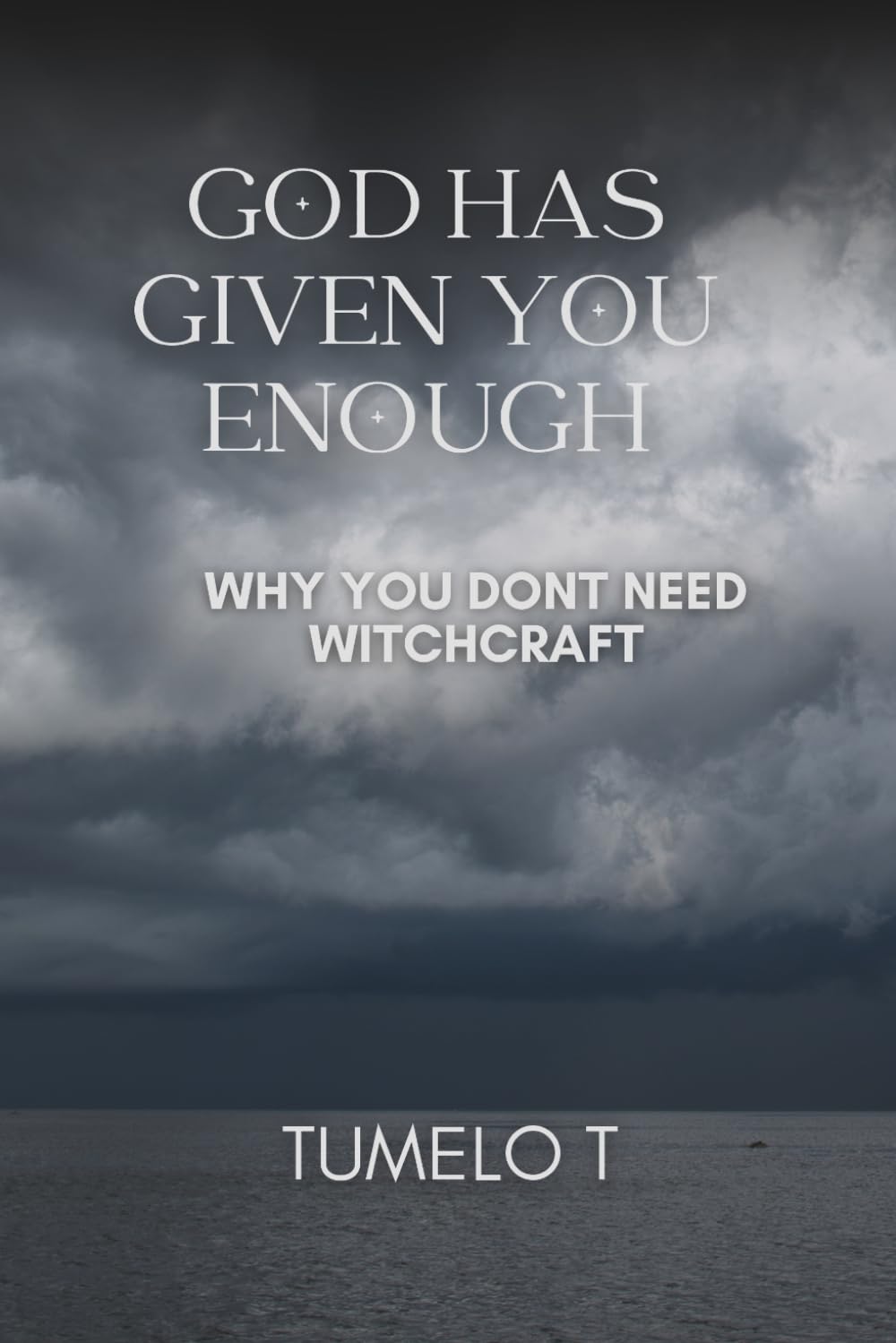 GOD HAS GIVEN YOU ENOUGH: WHY YOU DONT NEED WITCHCRAFT