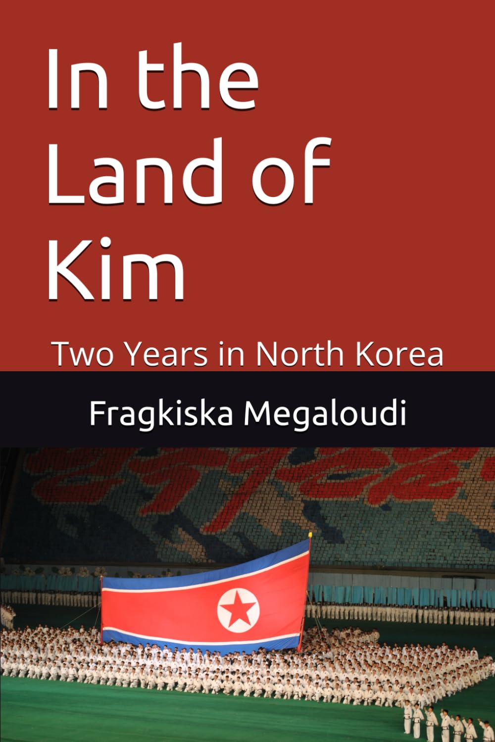 In the Land of Kim: Two Years in North Korea
