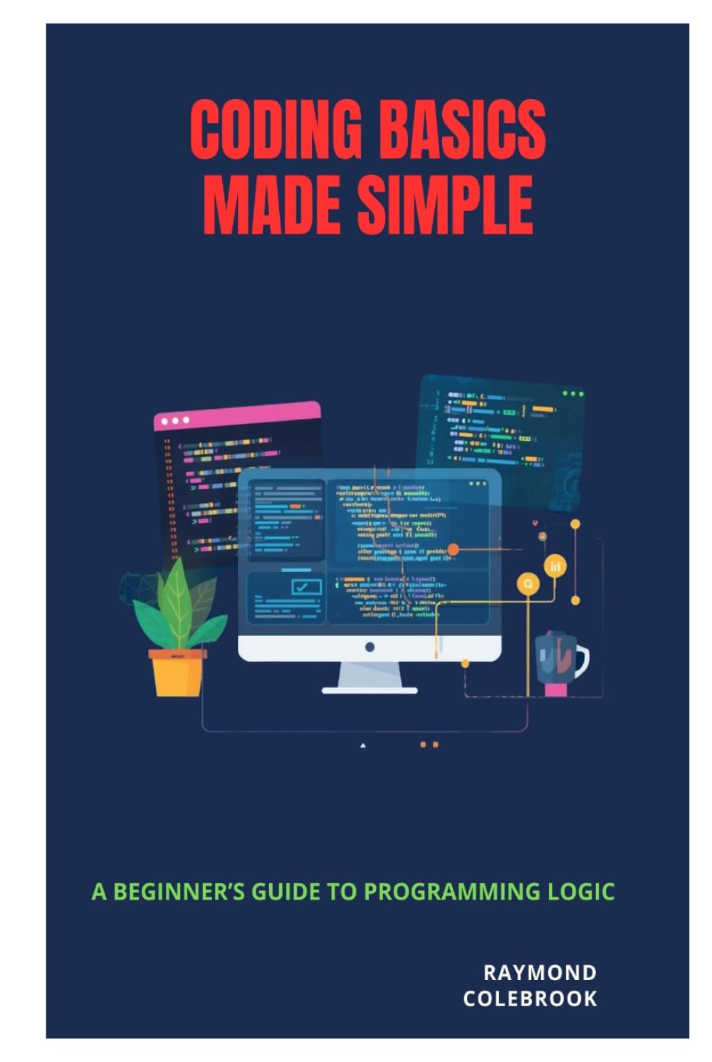 Coding Basics Made Simple: A Beginner’s Guide to Programming Logic