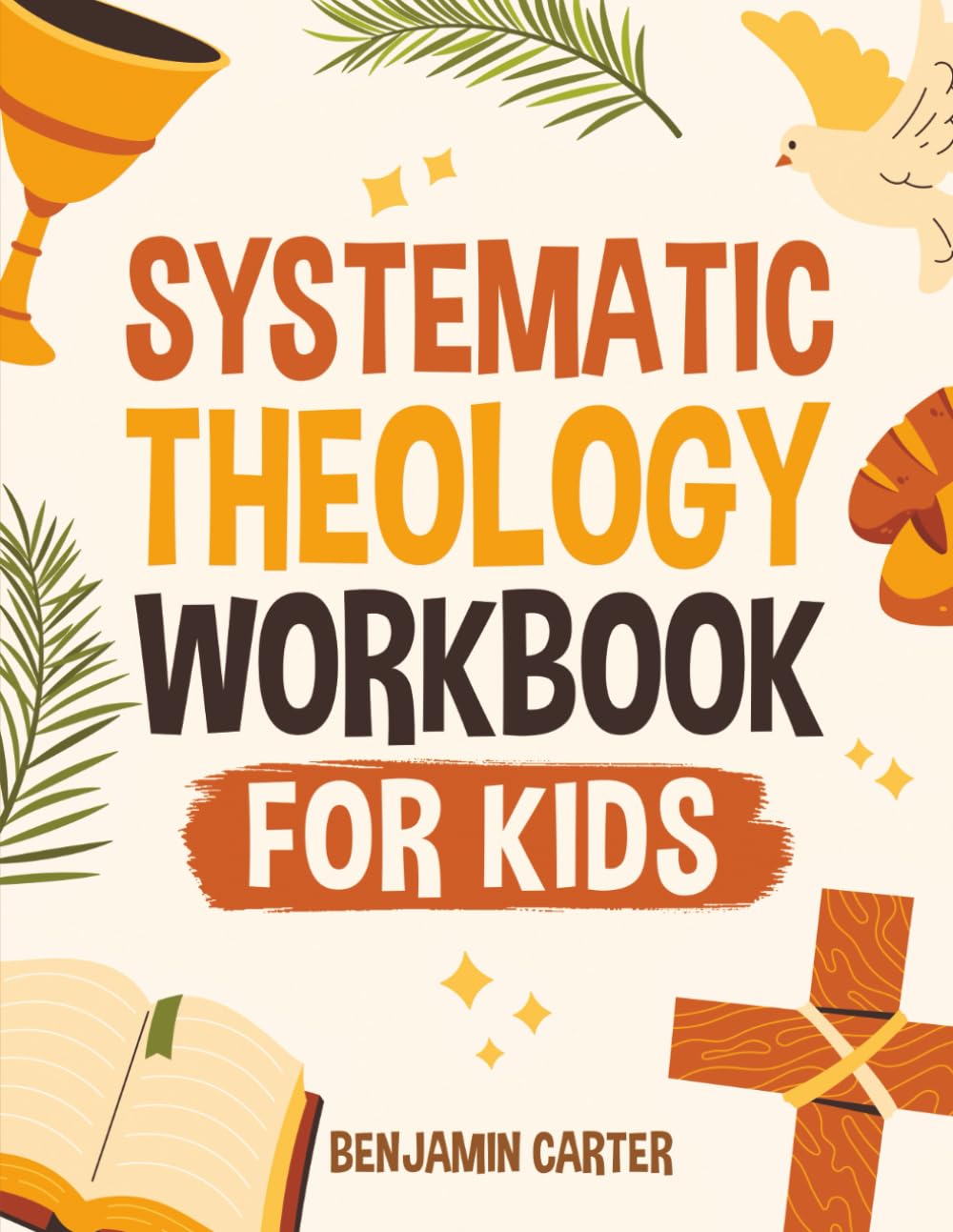 Systematic Theology workbook for kids: Systematic Theology for Kids: A Bible Study Workbook That Helps Children Understand How Christian Beliefs Fit Together