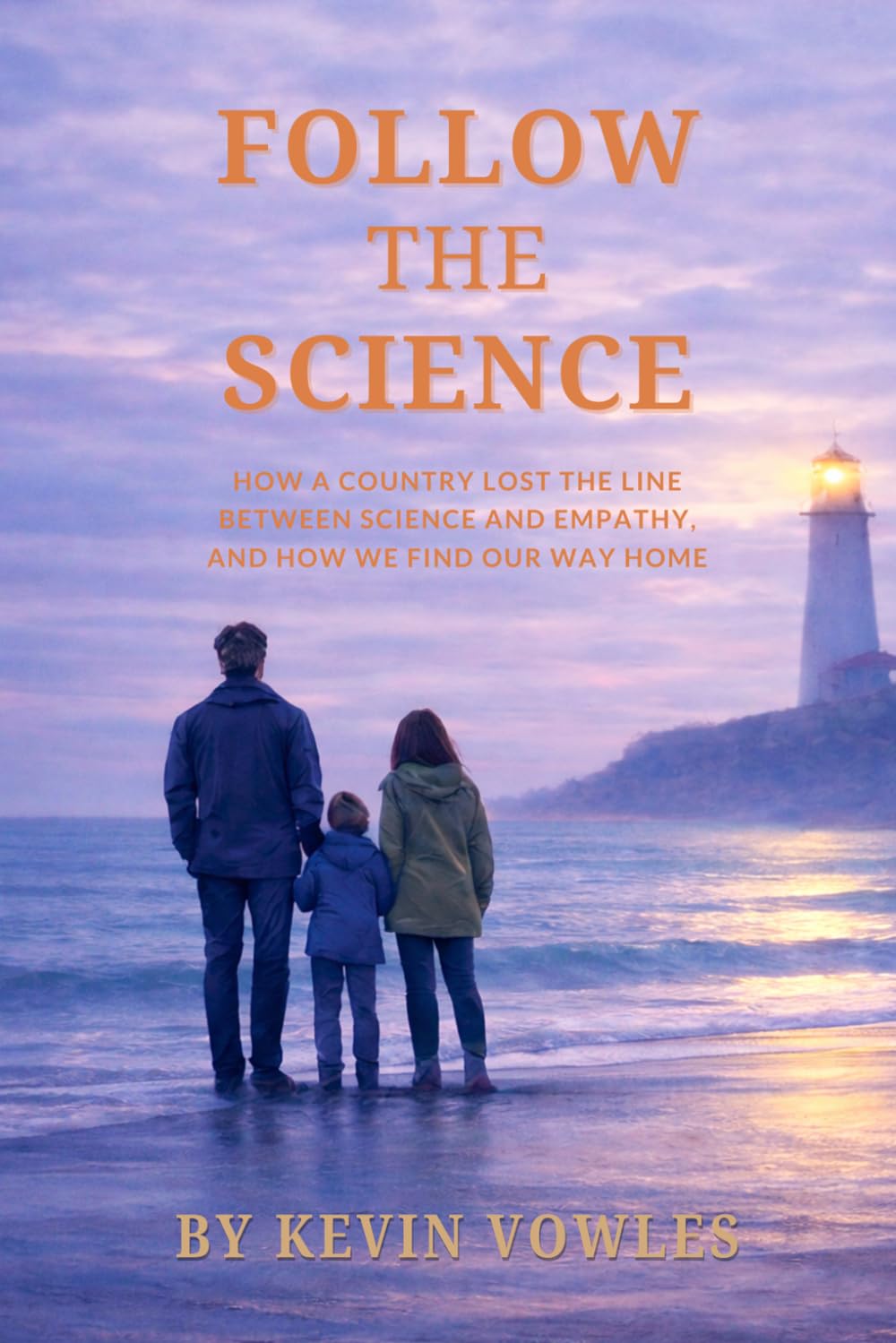 Follow the Science: How a Country Lost the Line Between Science and Empathy, and How We Find Our Way Home (Follow Series)