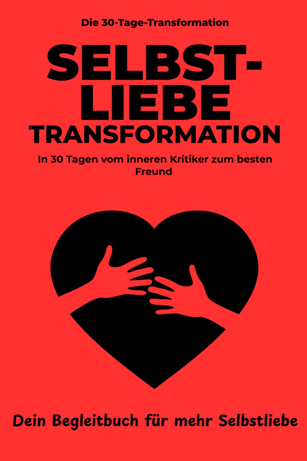 Die radikale Kraft der Selbstliebe: – Das 30-Tage-Workbook Untertitel: Schluss mit Selbstzweifeln und inneren Kritikern: Wie du Frieden mit deiner ... Selbst annimmst. (Die 30-Tage-Transformation)