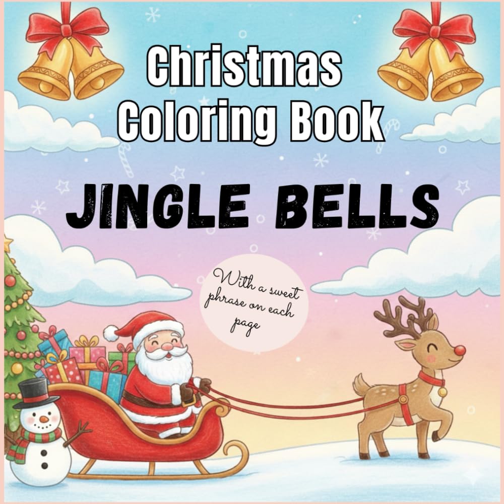Jingle Bells, Christmas Coloring Book: a heartwarming coloring book for Kids, Teens and Adults (with a sweet phrase on each page)
