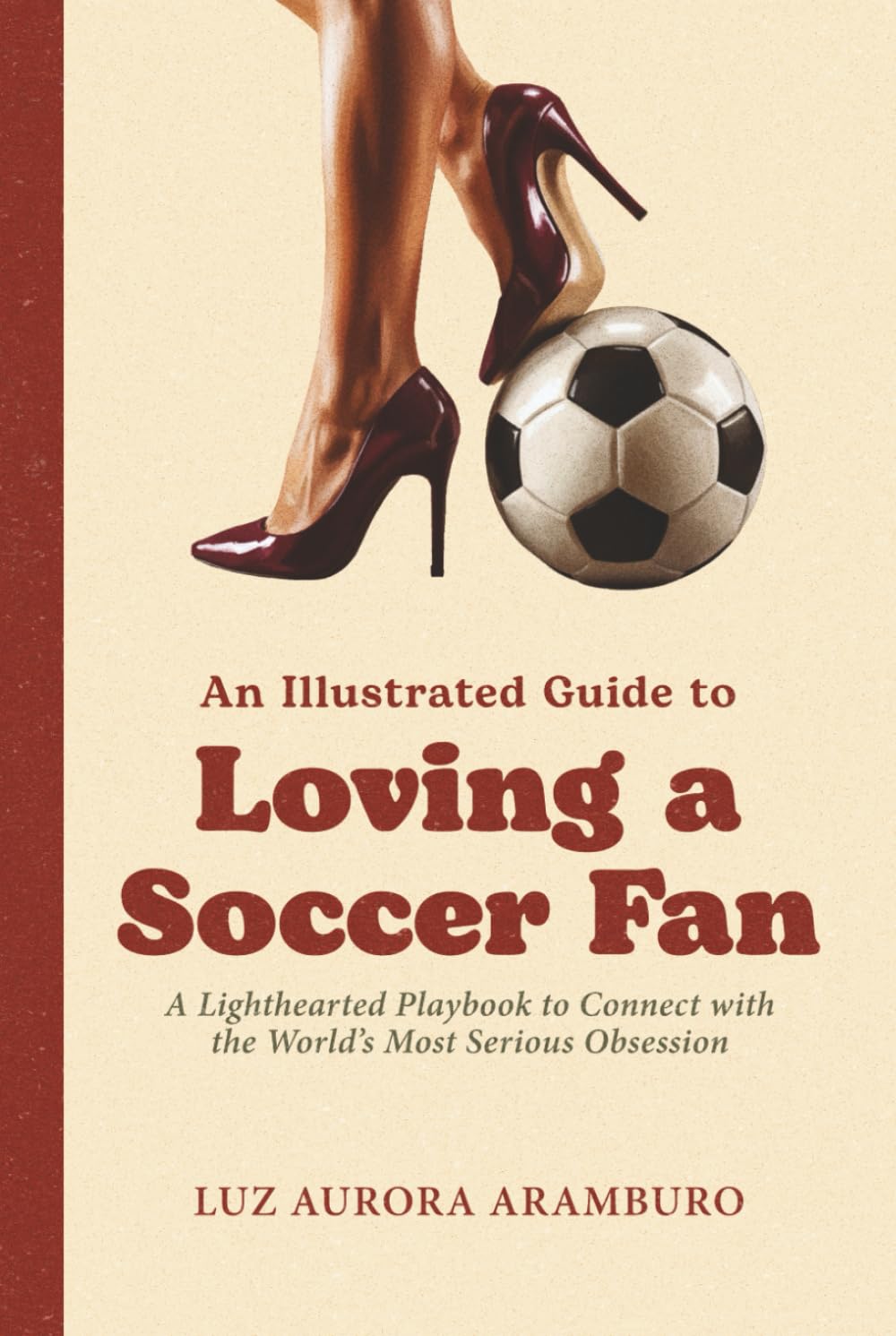 An Illustrated Guide to Loving a Soccer Fan: A Lighthearted Playbook to Connect with the World’s Most Serious Obsession (Loving a Fan)