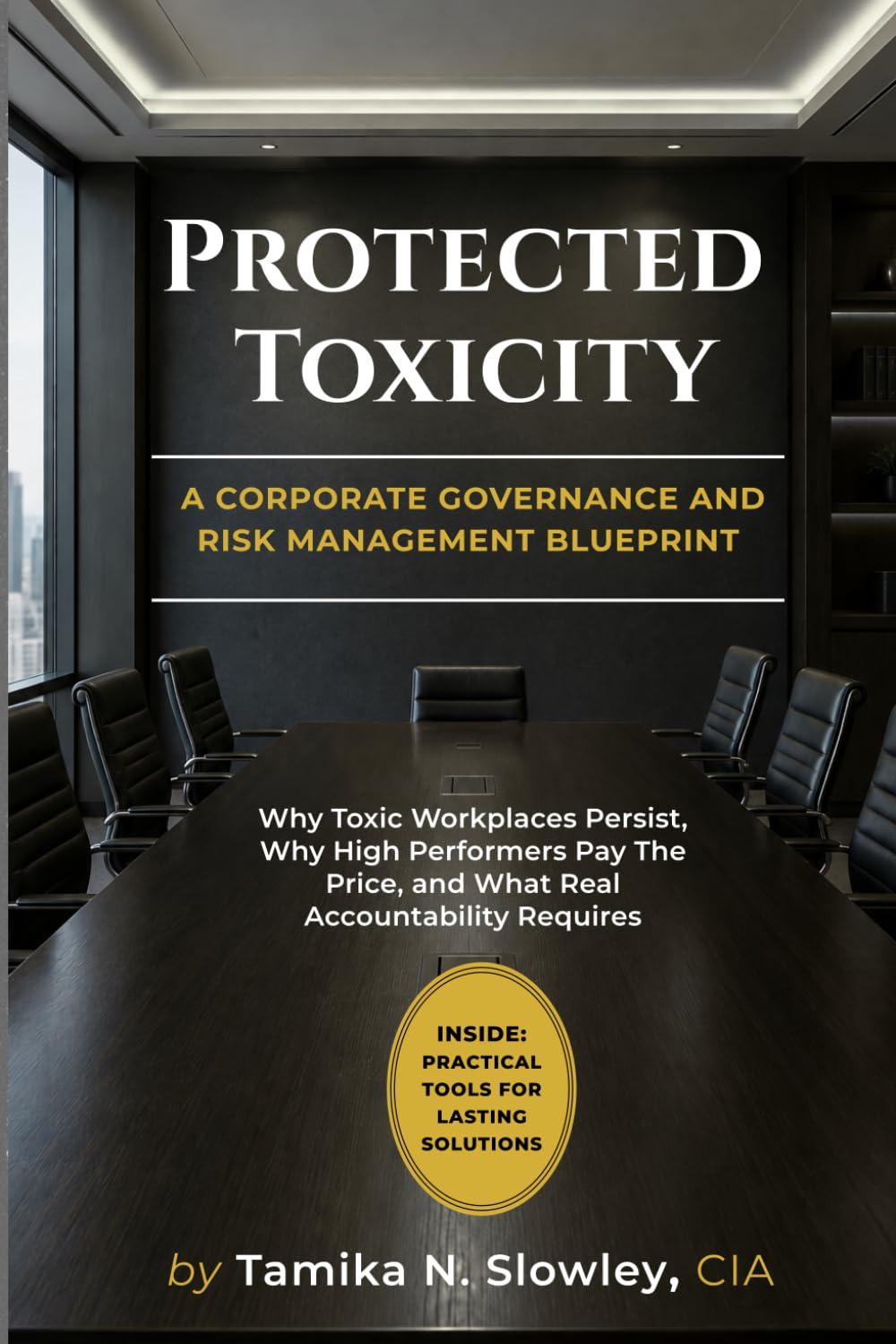 PROTECTED TOXICITY: Why Toxic Workplaces Persist, Why High Performers Pay The Price, and What Real Accountability Requires
