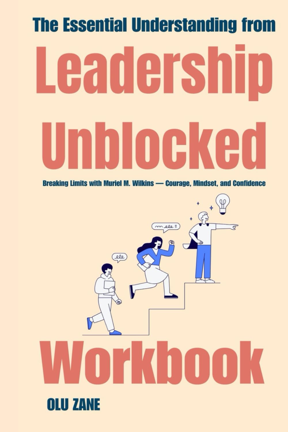 The Essential Understanding from Leadership Unblocked Workbook: Breaking Limits with Muriel M. Wilkins — Courage, Mindset, and Confidence