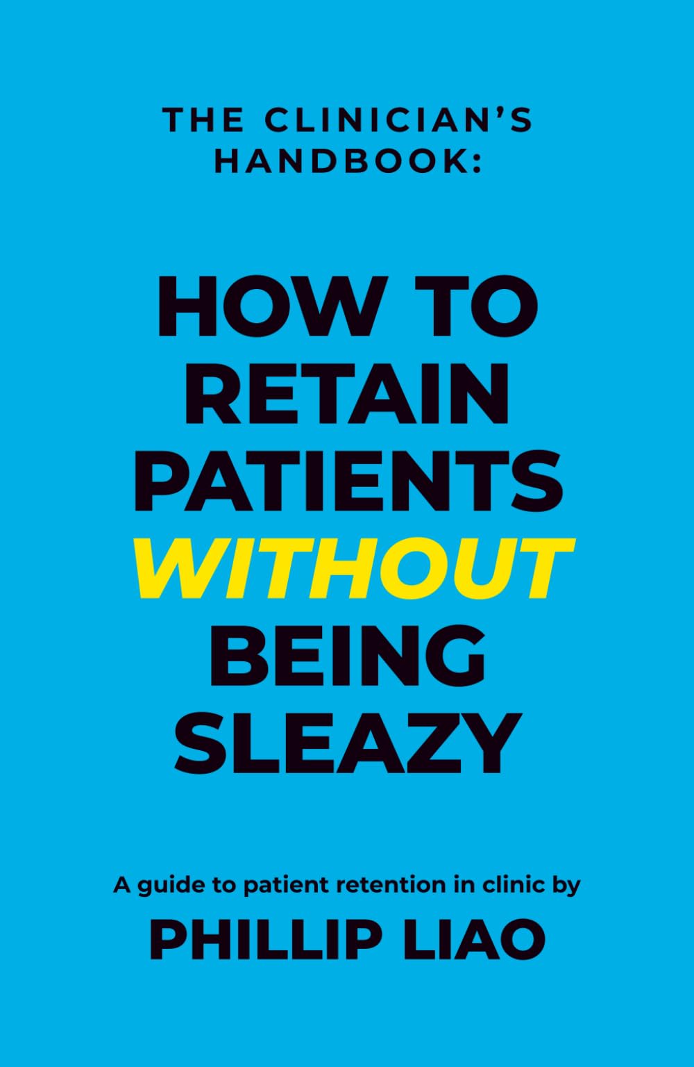 The Clinician's Handbook: How to Retain Patients WITHOUT Being Sleazy
