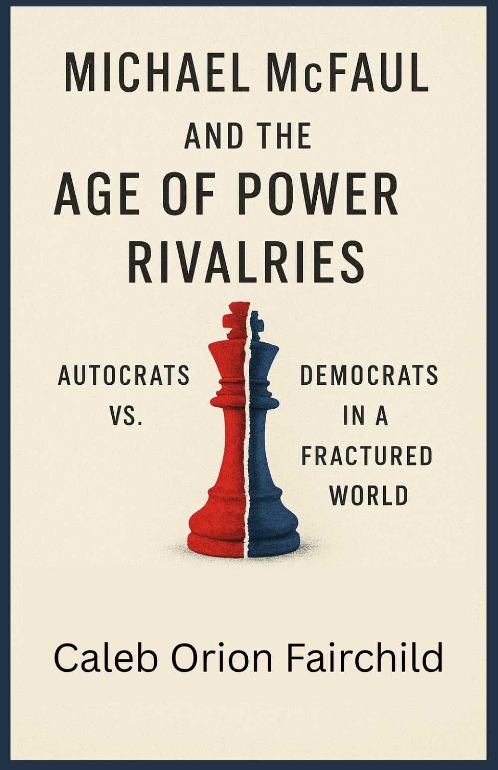 MICHAEL MCFAUL AND THE AGE OF POWER RIVALRIES: Autocrats vs. Democrats in a Fractured World