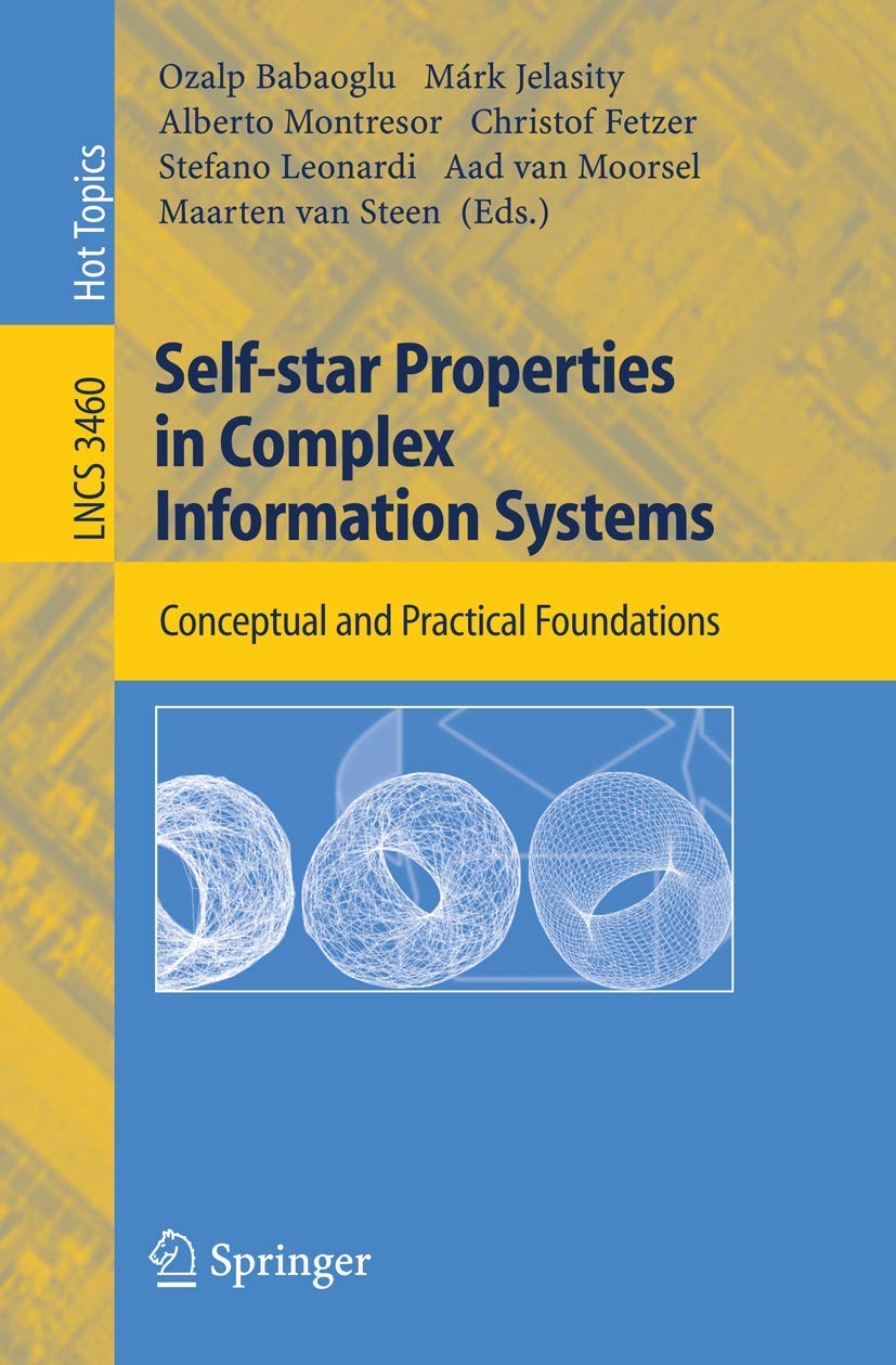 Self-star Properties in Complex Information Systems: Conceptual and Practical Foundations (Lecture Notes in Computer Science, 3460)