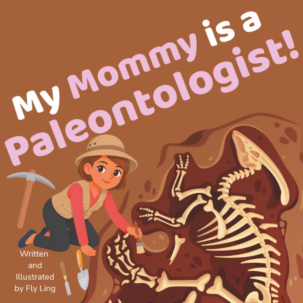 My Mommy is a Paleontologist!: An Educational Rhyming STEM Picture Book About Fossils, Dinosaurs, and Digging Up the Past (The Flyling Lab: Science (Careers for Kids Ages 2-6))