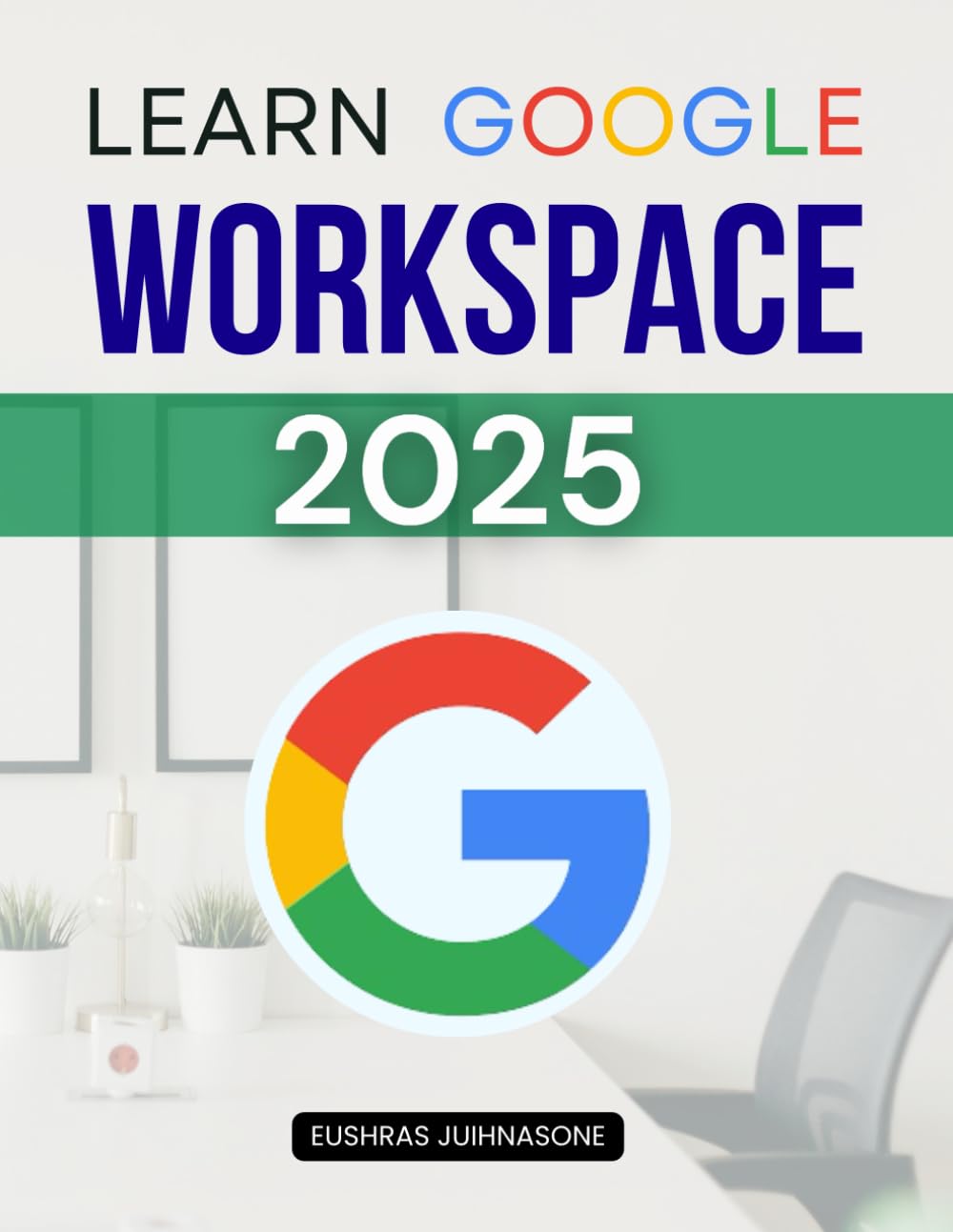 Learn Google Workspace 2025: Productivity Essentials for New Users (Unofficial Guide)