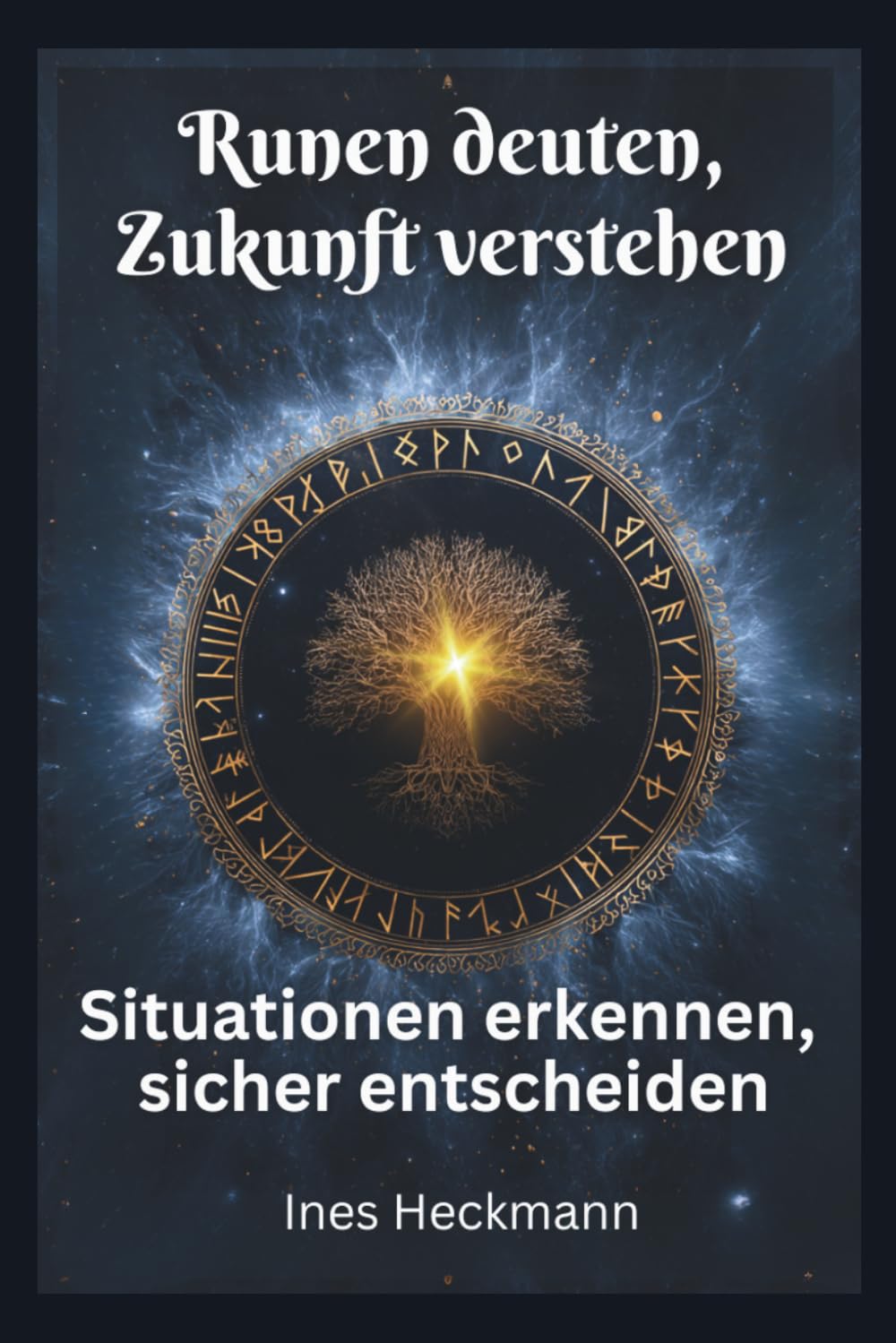 Runen deuten, Zukunft verstehen. Situationen erkennen, sicher entscheiden: Praktischer Leitfaden zur Runenarbeit im Alltag: Fragen klären, innere Orientierung finden