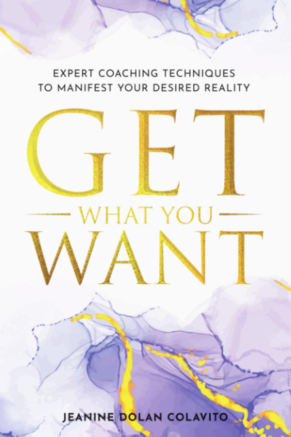 Get What You Want: Expert Coaching Techniques to Manifest Your Desired Reality