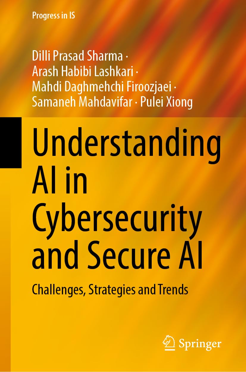 Springer Book Understanding AI in Cybersecurity and Secure AI: Challenges, Strategies and Trends (Progress in IS)