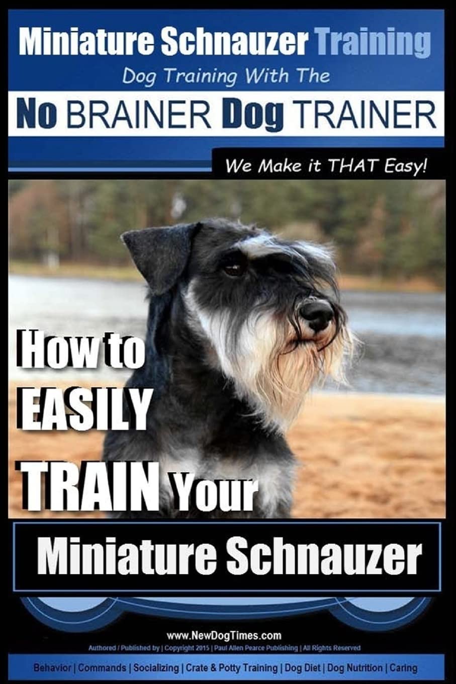 Miniature Schnauzer Training | Dog Training with the No BRAINER Dog TRAINER ~ We make it THAT Easy!: How to EASILY TRAIN Your Miniature Schnauzer: 1