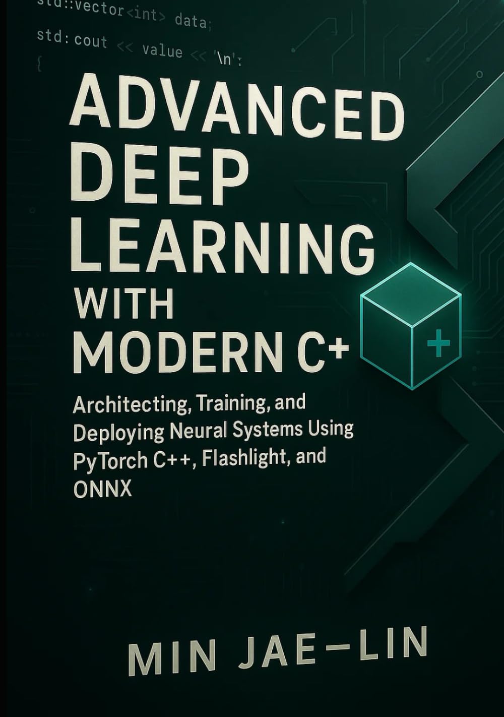 Advanced Deep Learning with Modern C++: Architecting, Training, and Deploying Neural Systems Using PyTorch C++, Flashlight, and ONNX (Machine Learning with Modern C++ Series)