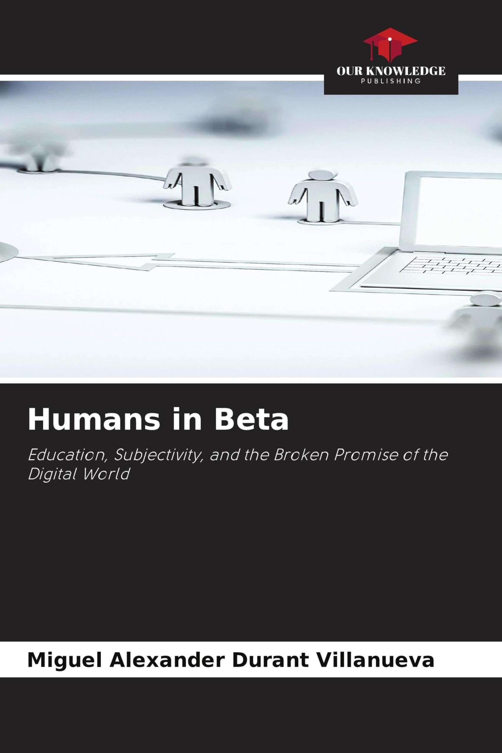 Humans in Beta: Education, Subjectivity, and the Broken Promise of the Digital World