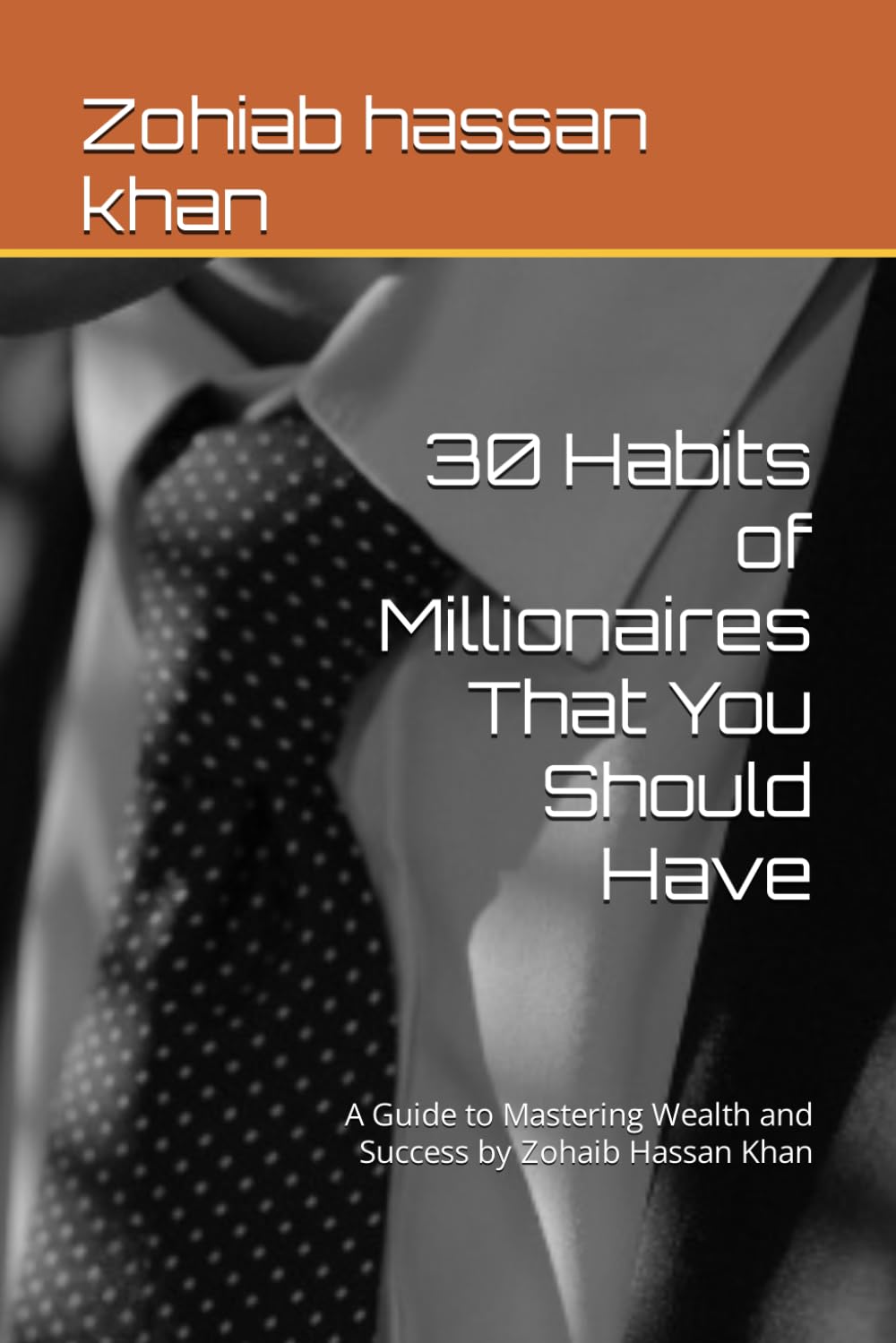 30 Habits of Millionaires That You Should Have: A Guide to Mastering Wealth and Success by Zohaib Hassan Khan