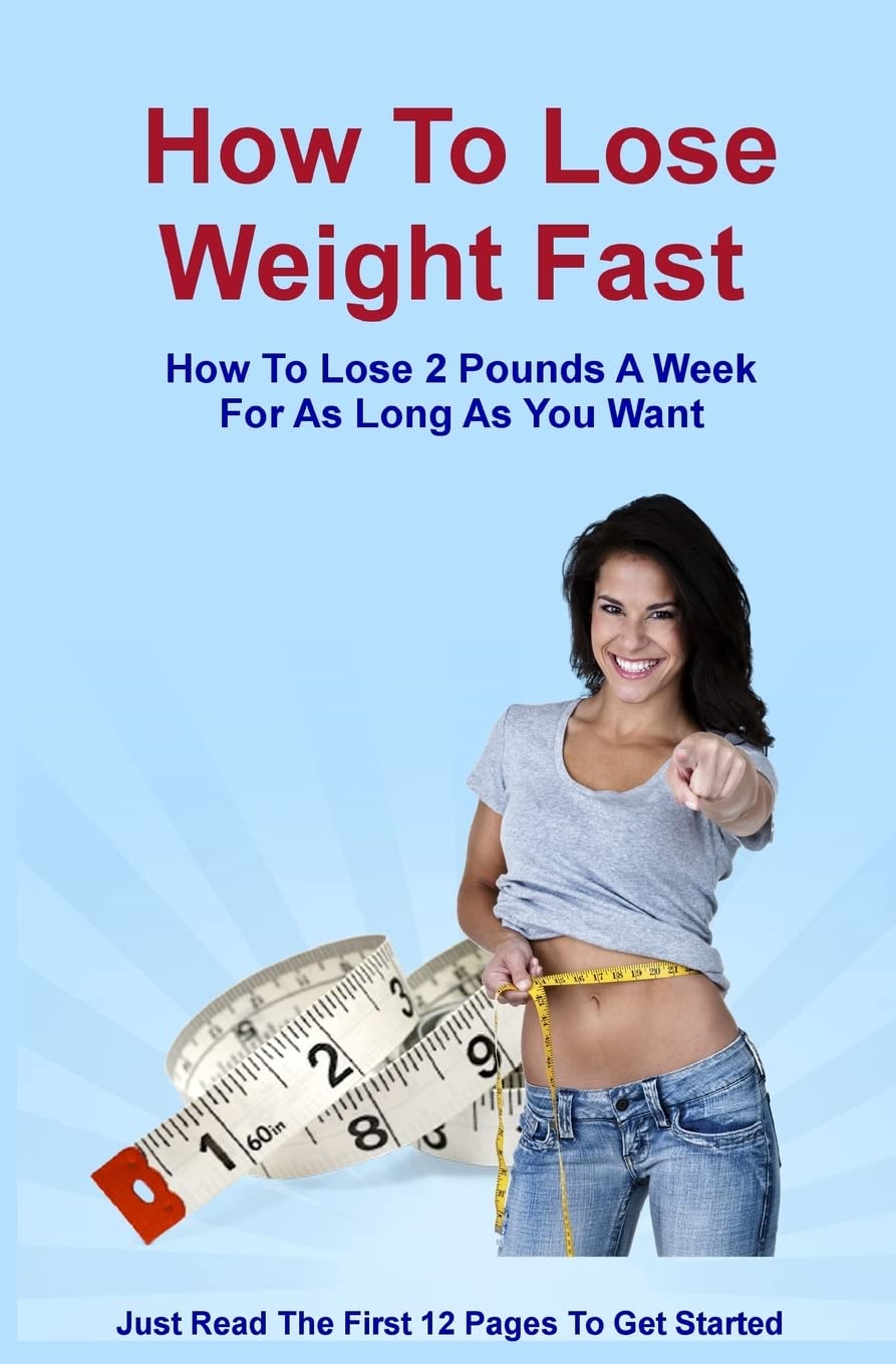 How To Lose Weight Fast: How To Lose 2 Pounds A Week For As Long As You Want