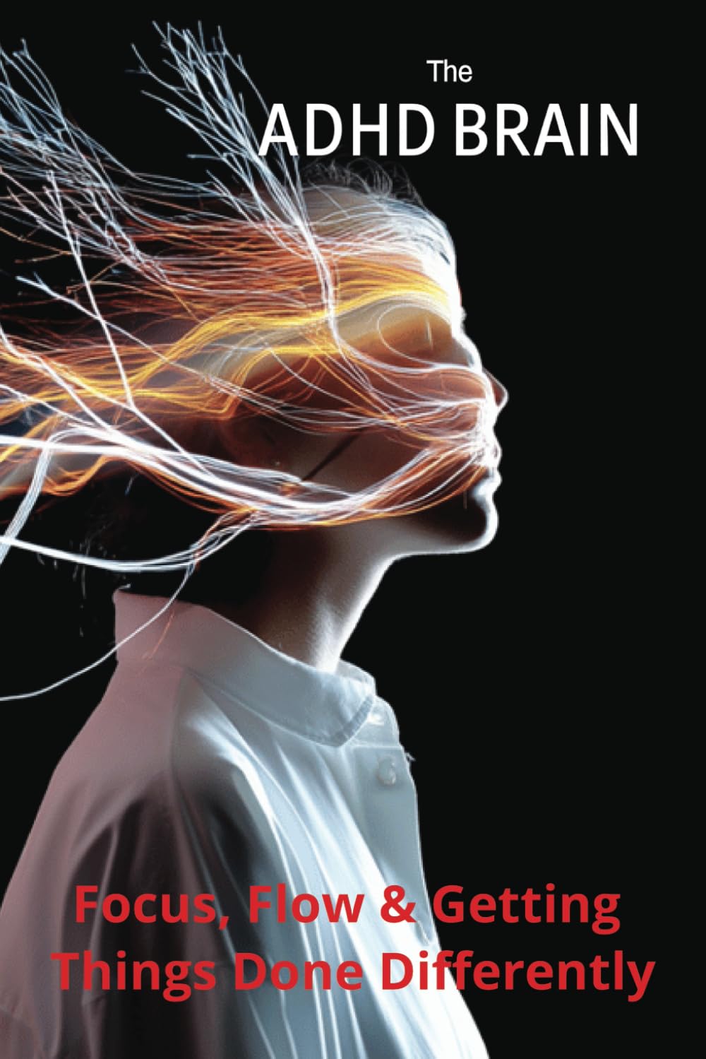The ADHD Brain: Focus, Flow & Getting Things Done Differently