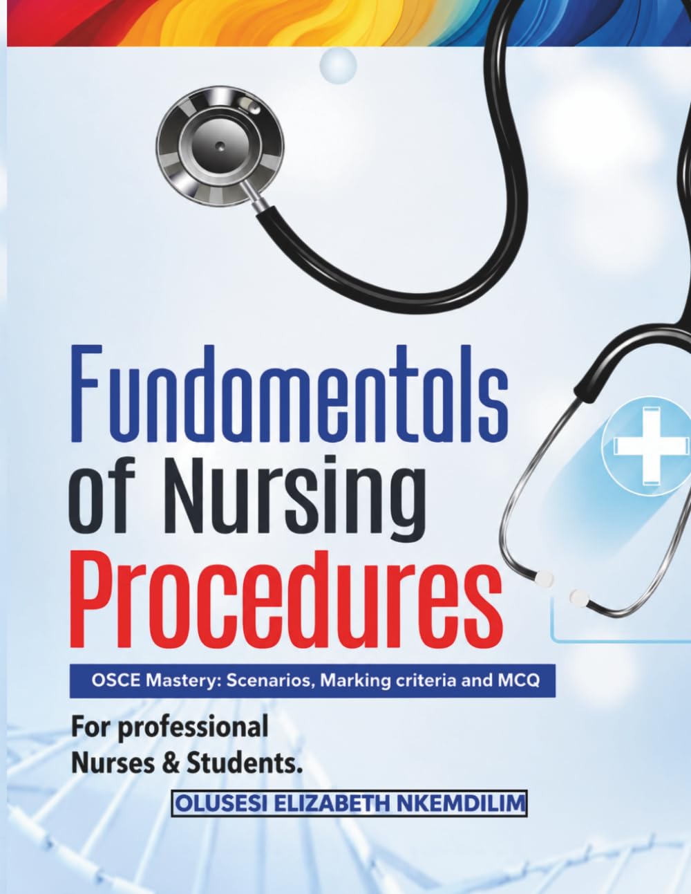 Fundamentals of Nursing Procedures: OSCE Mastery: Scenarios, Marking Criteria and MCQ For Professional Nurses & Students