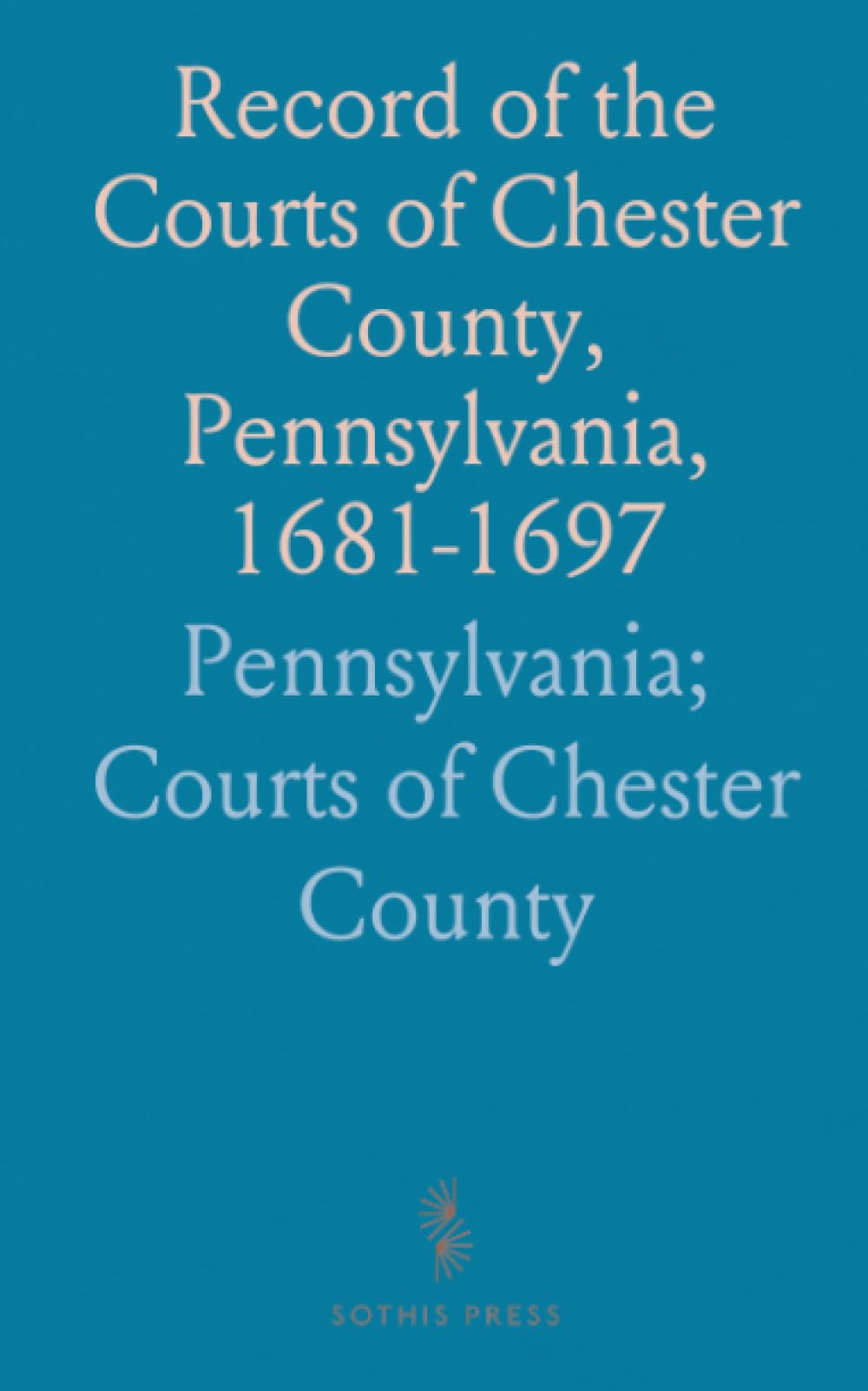 Record of the Courts of Chester County, Pennsylvania, 1681-1697