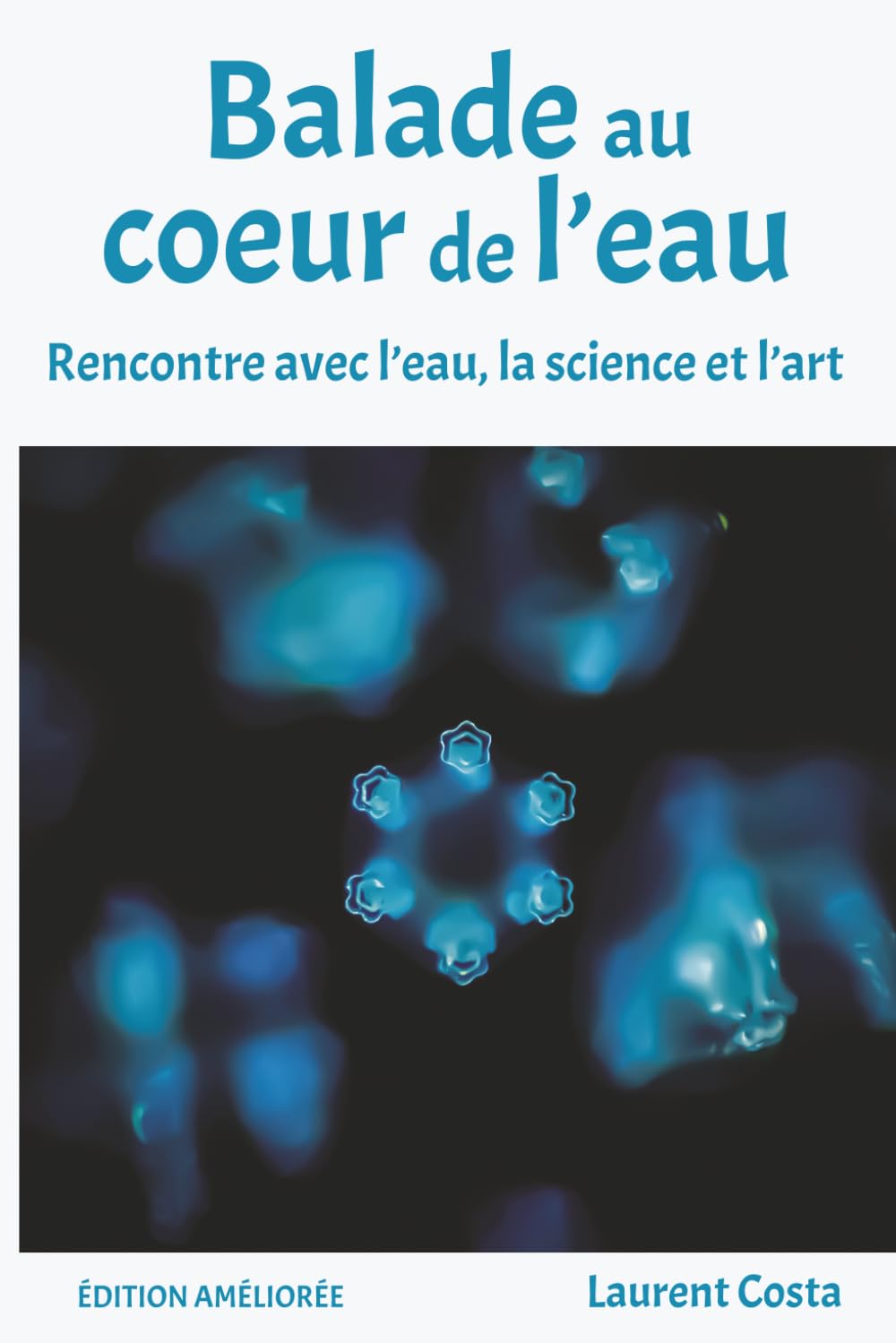 Balade au coeur de l'eau: Mémoire de l’eau, vibrations et conscience du vivant