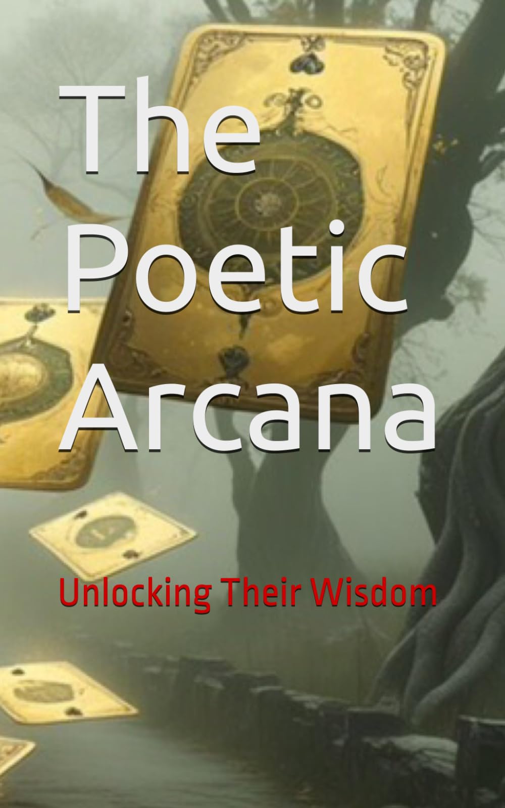 The Poetic Arcana: Unlocking Their Wisdom (The Complete Works of Francis Eric Thorne)