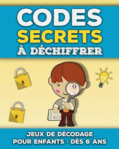 Codes Secrets à Déchiffrer: Livre de jeux de décodage et décryptage pour enfants de 6 à 10 ans | Apprendre à décoder des mots et messages codés | Casse-têtes et énigmes amusantes