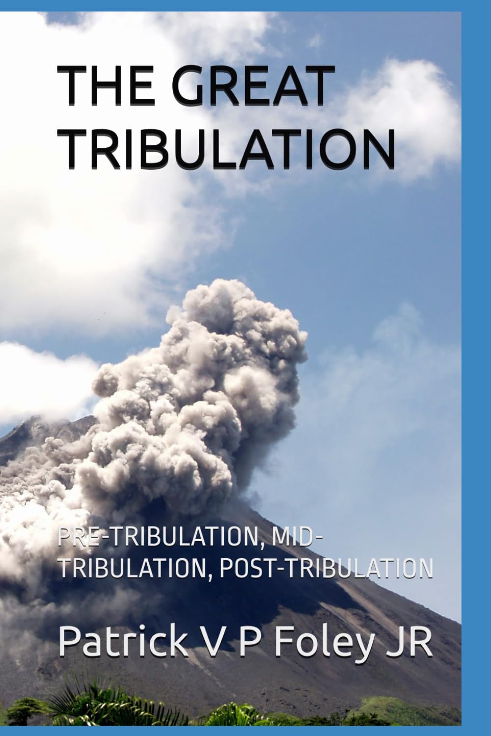 THE GREAT TRIBULATION: PRE-TRIBULATION, MID-TRIBULATION, POST-TRIBULATION (THE END TIMES EVENTS)