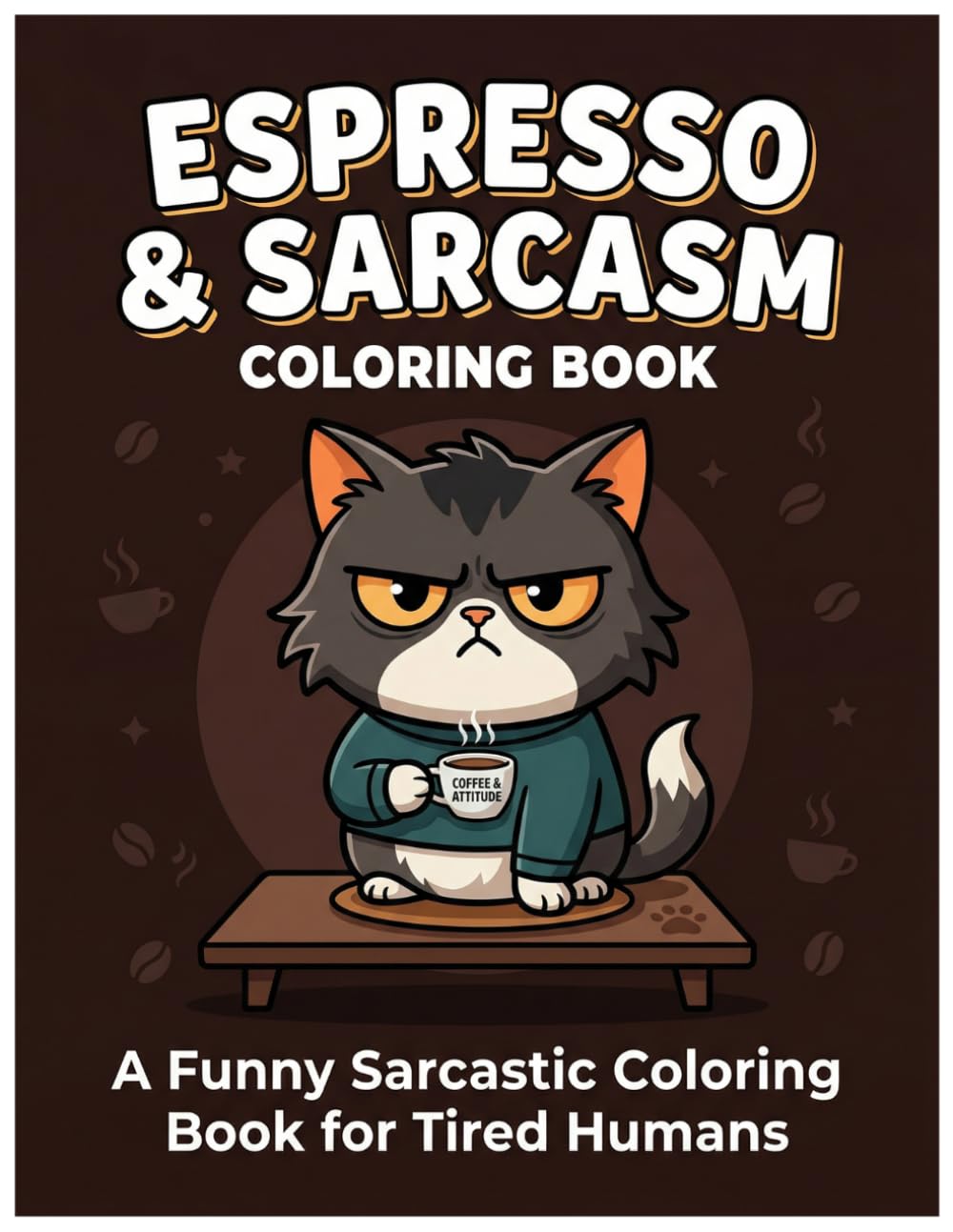 Espresso & Sarcasm Coloring Book: A Funny Sarcastic Coloring Book for Tired Adults Who Run on Coffee and Chaos, Coffee First, People Never, A Funny Espresso Coloring Book Full of Attitude