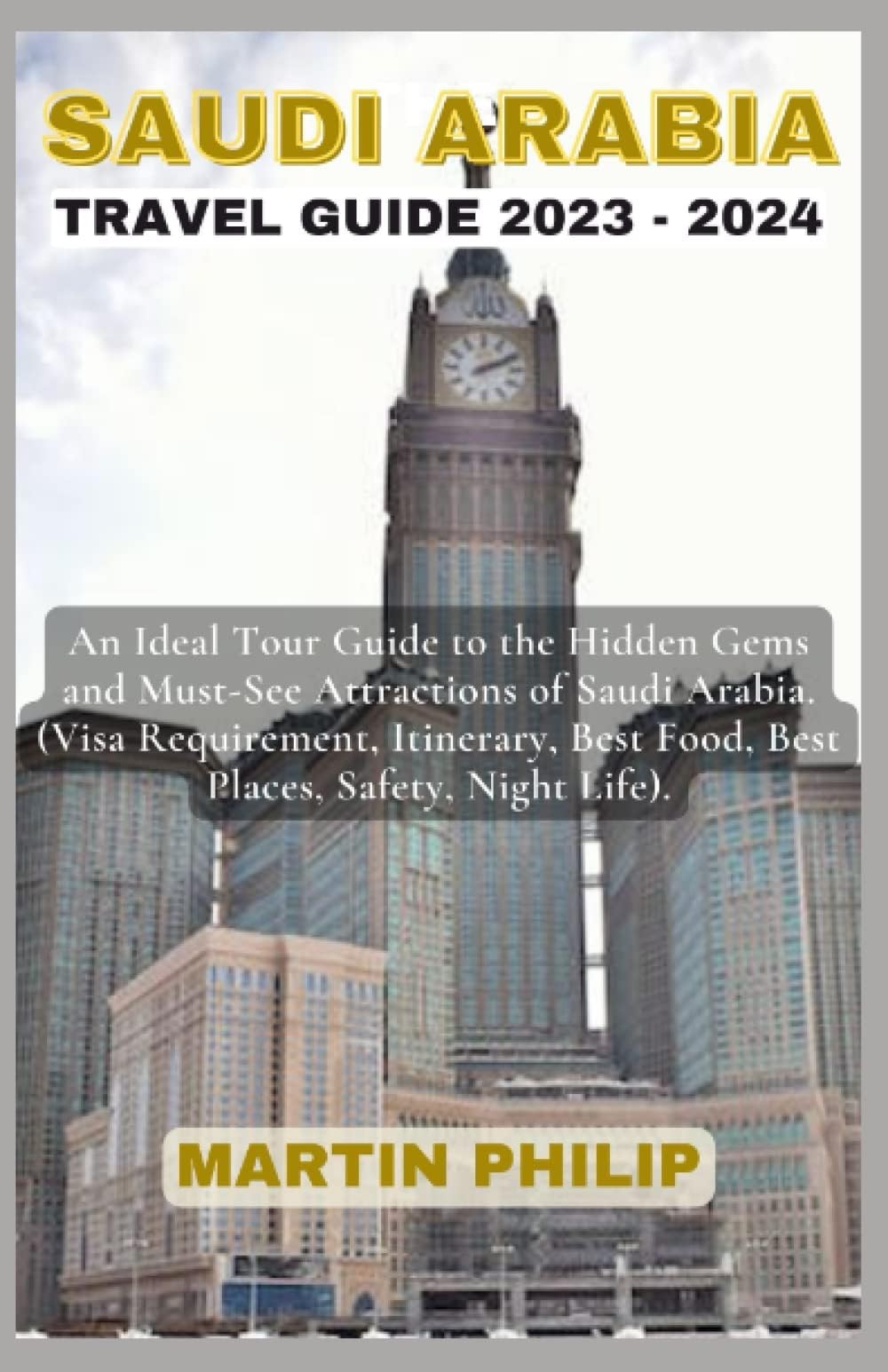 THE SAUDI ARABIA TRAVEL GUIDE 2023 - 2024: An Ideal Tour Guide to the Hidden Gems and Must-See Attractions of Saudi Arabia. (Visa Requirement, Itinerary, Best Food, Best Places, Safety, Night Life). Paperback – 14 Jan. 2023