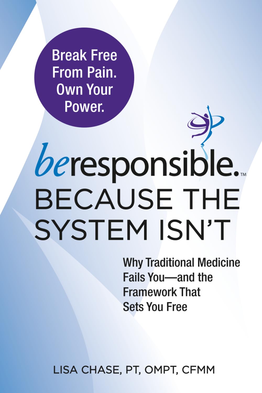 beresponsible™: Because the System Isn’t: Why Traditional Medicine Fails You—and the Framework That Sets You Free