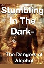 Stumbling in the Dark - The Dangers of Alcohol