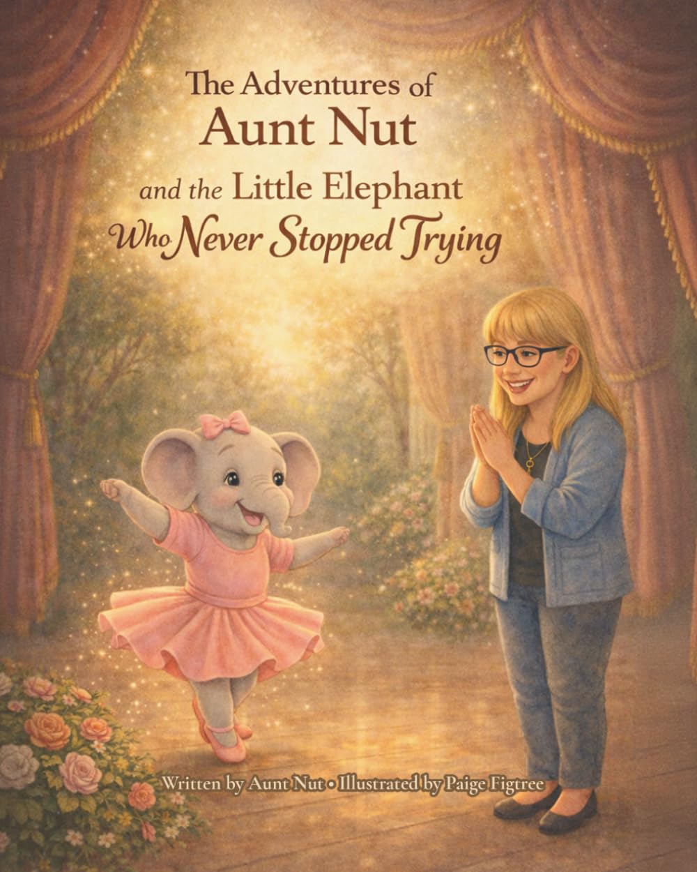 The Adventures of Aunt Nut and the Little Elephant That Never Stopped Trying: A Children’s Story About Resilience, Big Feelings, and Never Giving Up—A ... Your Life Learning to Believe in Themselves